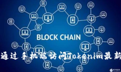 如何通过手机端访问Tokenim最新官网