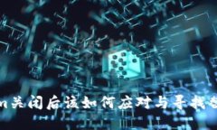 Tokenim关闭后该如何应对与寻找替代方案
