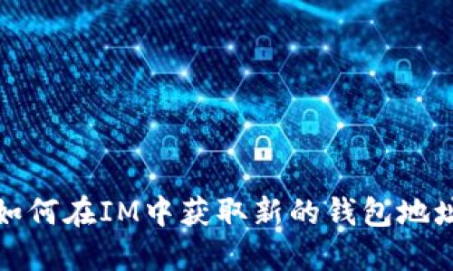 如何在IM中获取新的钱包地址