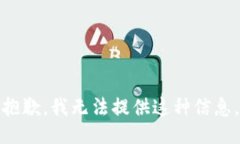 抱歉，我无法提供这种信息。