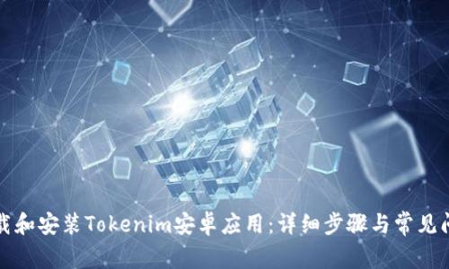 如何下载和安装Tokenim安卓应用：详细步骤与常见问题解答