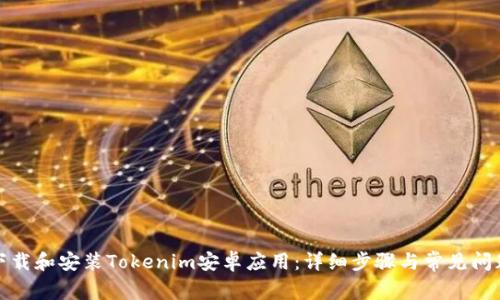 如何下载和安装Tokenim安卓应用：详细步骤与常见问题解答