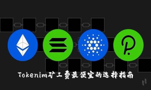 Tokenim矿工费最便宜的选择指南