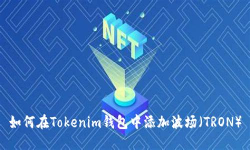 如何在Tokenim钱包中添加波场（TRON）