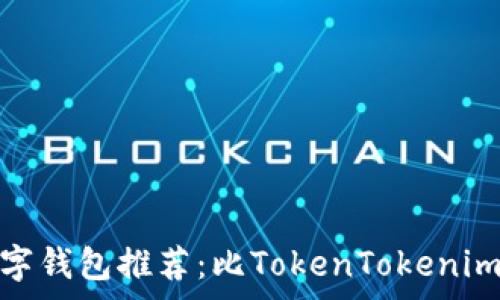   
低手续费的数字钱包推荐：比TokenTokenim更优选的选择