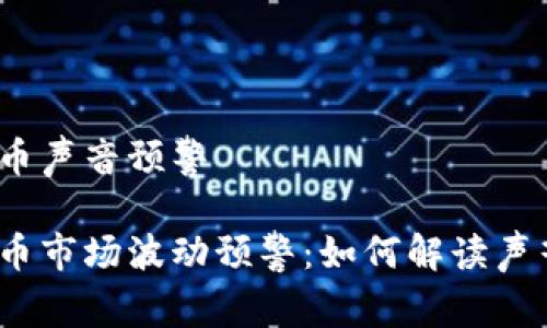 数字货币声音预警

数字货币市场波动预警：如何解读声音信号？
