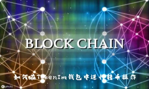 如何在TokenIm钱包中进行转币操作