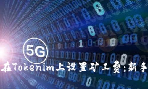 如何在Tokenim上设置矿工费：新手指南