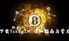 如何安全下载TokenIM：详细指南与常见问题解答