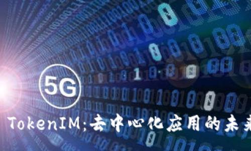 :
DApp TokenIM：去中心化应用的未来之路