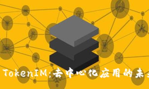 :
DApp TokenIM：去中心化应用的未来之路