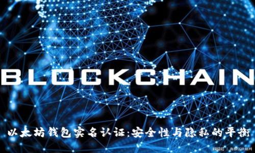 以太坊钱包实名认证：安全性与隐私的平衡