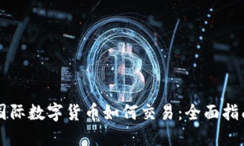 国际数字货币如何交易：全面指南