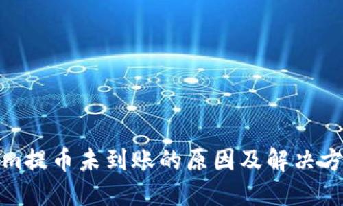 Tokenim提币未到账的原因及解决方案详解