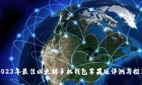 2023年最佳以太坊手机钱包苹果版评测与推荐