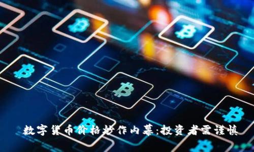  数字货币价格炒作内幕：投资者需谨慎