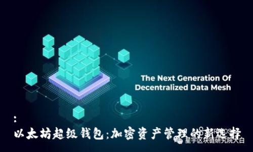 :
以太坊超级钱包：加密资产管理的新选择
