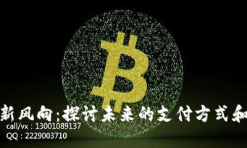 数字货币新风向：探讨未来的支付方式和投资机会