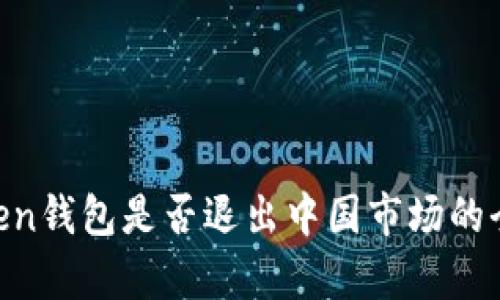 IM Token钱包是否退出中国市场的全面分析
