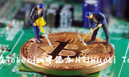 如何在Tokenim中添加HT（Huobi Token）