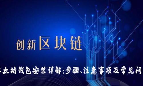 以太坊钱包安装详解：步骤、注意事项及常见问题