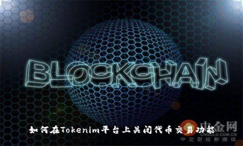 如何在Tokenim平台上关闭代币交易功能
