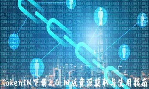 
TokenIM下载2.0：旧版资源获取与使用指南