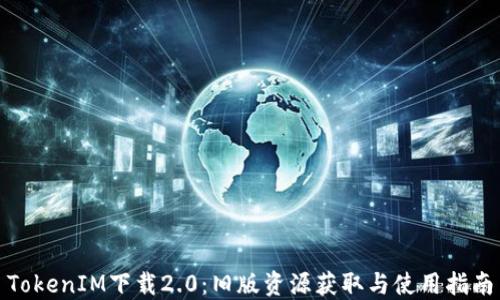 
TokenIM下载2.0：旧版资源获取与使用指南