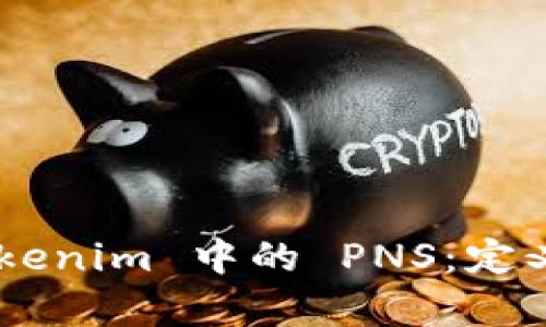 深入解析 Tokenim 中的 PNS：定义、功能及应用