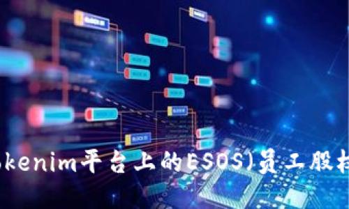 深入探讨Tokenim平台上的ESOS（员工股权激励计划）