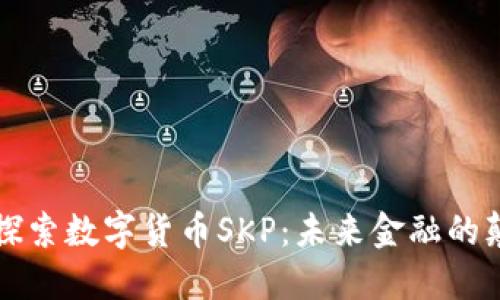 深入探索数字货币SKP：未来金融的颠覆者
