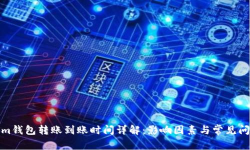 Tokenim钱包转账到账时间详解：影响因素与常见问题解答