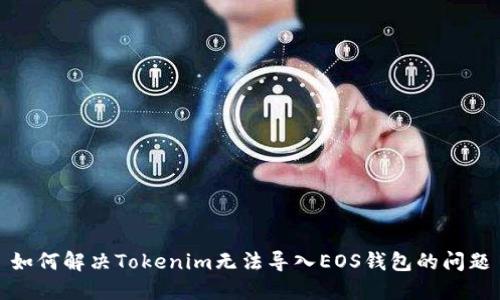 如何解决Tokenim无法导入EOS钱包的问题