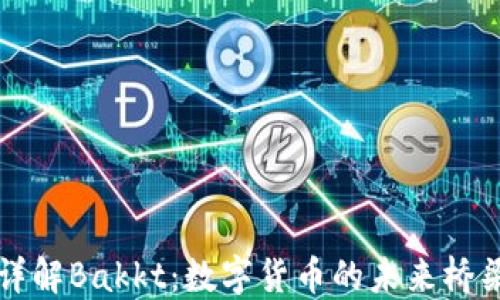 
详解Bakkt：数字货币的未来桥梁