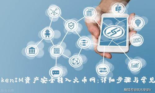 如何将TokenIM资产安全转入火币网：详细步骤与常见问题解析