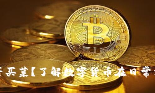 数字货币能否买菜？了解数字货币在日常消费中的应用