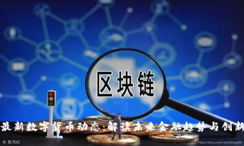 最新数字货币动态：解读未来金融趋势与创新