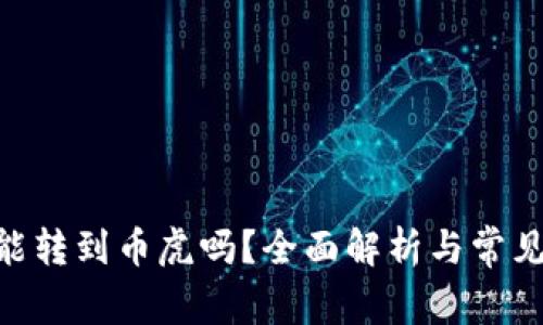 Tokenim能转到币虎吗？全面解析与常见问题解答
