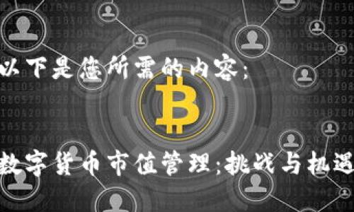 以下是您所需的内容：


数字货币市值管理：挑战与机遇