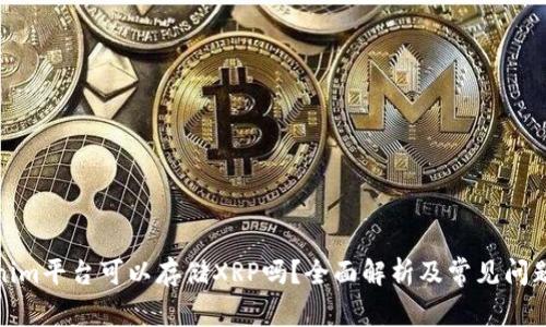 Tokenim平台可以存储XRP吗？全面解析及常见问题解答