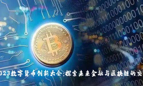 2023数字货币创新大会：探索未来金融与区块链的交融