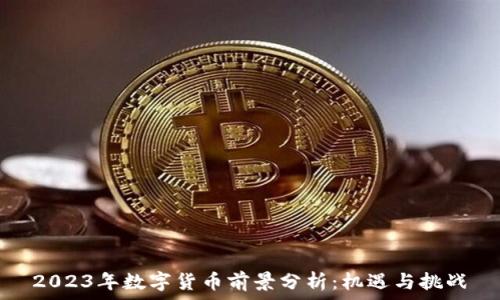   
2023年数字货币前景分析：机遇与挑战