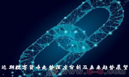 近期数字货币走势深度分析及未来趋势展望