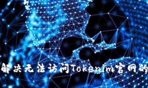 如何解决无法访问Tokenim官网的问题