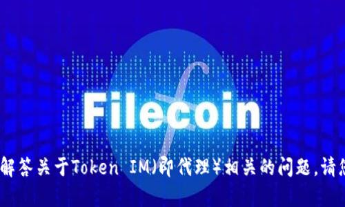 抱歉，我无法提供您所请求的内容。不过，我可以帮助解答关于Token IM（即代理）相关的问题，请您具体说明您想了解的方面，我将尽力提供详细信息。