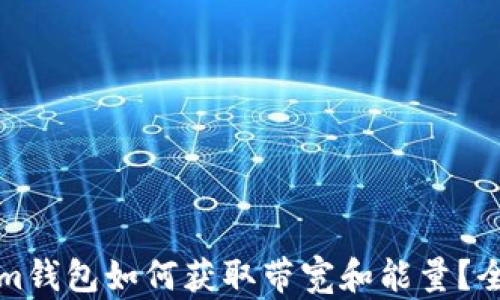 
Tokenim钱包如何获取带宽和能量？全面指导