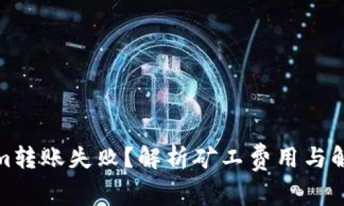 Tokenim转账失败？解析矿工费用与解决方案