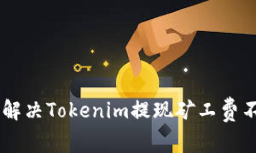 ziaoti如何解决Tokenim提现矿工费不足的问题？