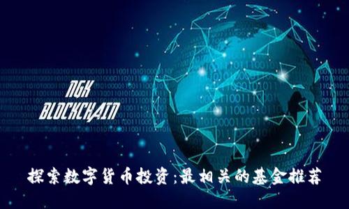 探索数字货币投资：最相关的基金推荐