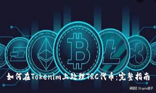 如何在Tokenim上处理TRC代币：完整指南